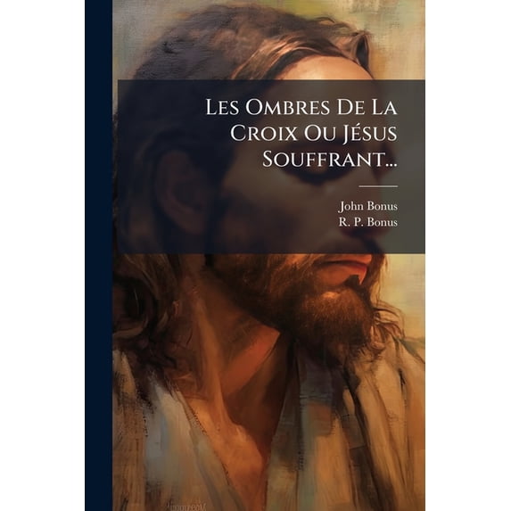 Les Ombres De La Croix Ou Jésus Souffrant... (Paperback)