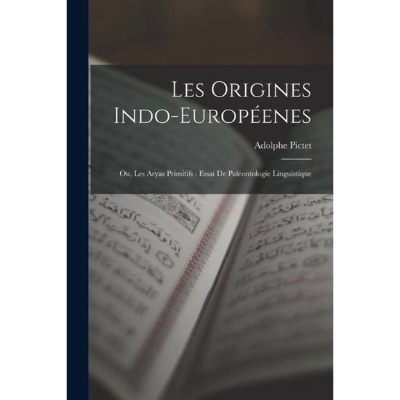 Les Origines Indo-Europenes: Ou, Les Aryas Primitifs: Essai De Palontologie Linguistique, (Paperback)