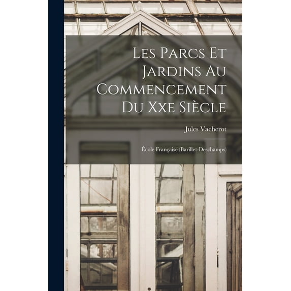 Les Parcs Et Jardins Au Commencement Du Xxe Si?cle: ?cole Fran?aise (Barillet-Deschamps)