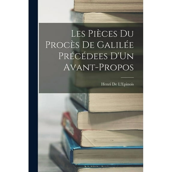 Les Pièces Du Procès De Galilée Précédees D'Un Avant-Propos, (Paperback)
