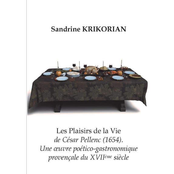 Les Plaisirs de la vie de César Pellenc (1654).: Une oeuvre poético-gastronomique provençale du XVIIème siècle, (Paperback)