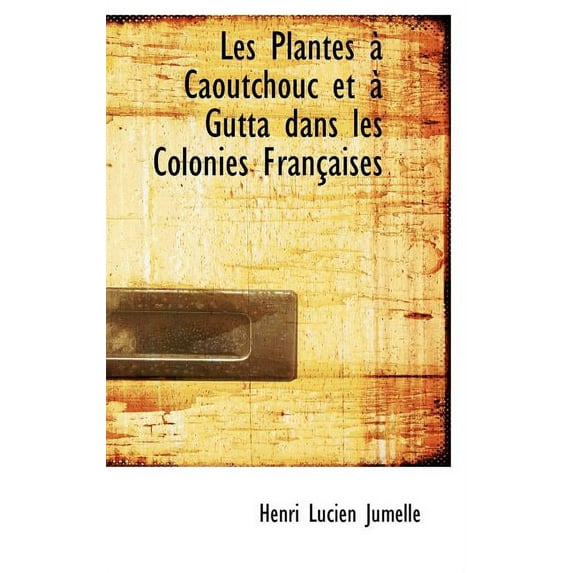 Les Plantes Caoutchouc Et Gutta Dans Les Colonies Fran Aises (Hardcover)