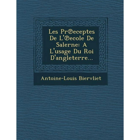 Les PR Eceptes de L' Ecole de Salerne: A L'Usage Du Roi D'Angleterre... (Paperback)