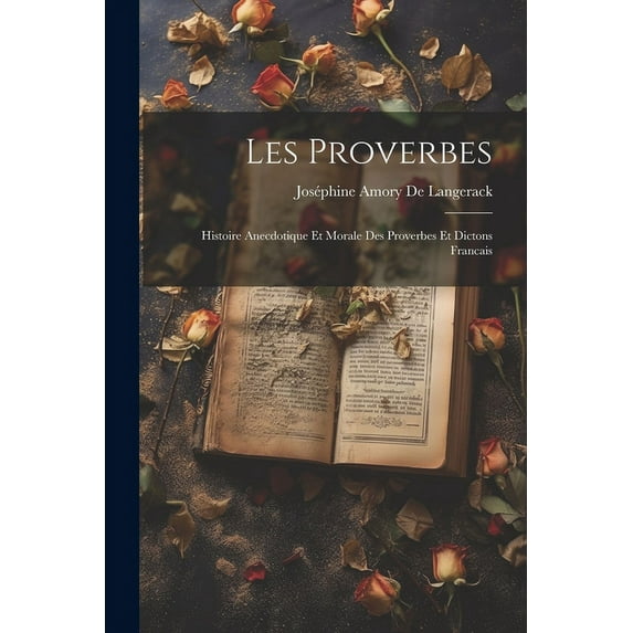 Les Proverbes; Histoire Anecdotique Et Morale Des Proverbes Et Dictons Francais (Paperback)