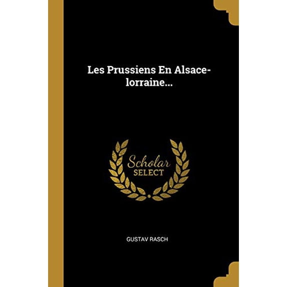 Les Prussiens En Alsace-Lorraine. French Edition Paperback 0341208132 9780341208136 Gustav Rasch
