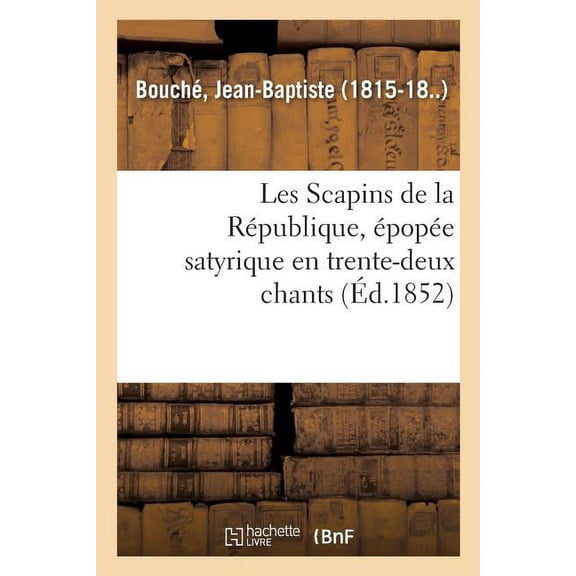 Les Scapins de la Rpublique, pope satyrique en trente-deux chants, (Paperback)