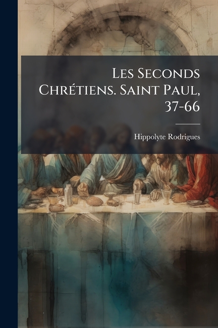 Les Seconds Chretiens. Saint Paul, 37-66 : Orne de Trois Cartes Semi-Muettes Des Voyages de Paul