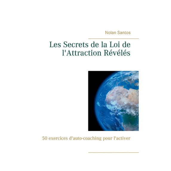 Les Secrets de la Loi de l'Attraction Révélés: 50 exercices d'auto-coaching pour l'activer, (Paperback)