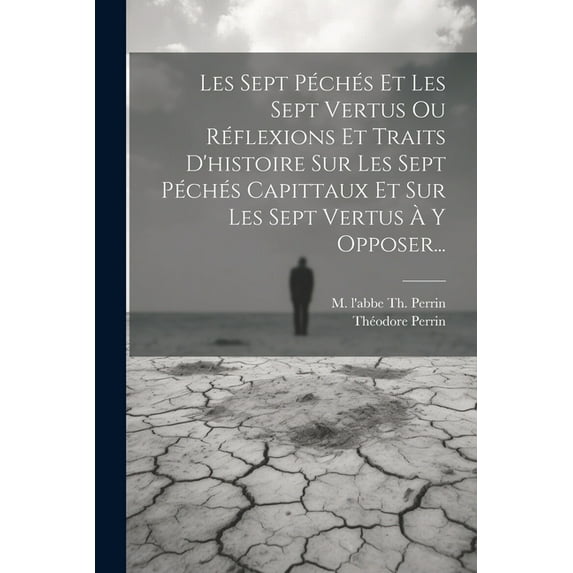 Les Sept Péchés Et Les Sept Vertus Ou Réflexions Et Traits D'histoire Sur Les Sept Péchés Capittaux Et Sur Les Sept Vertus À Y Opposer... (Paperback)