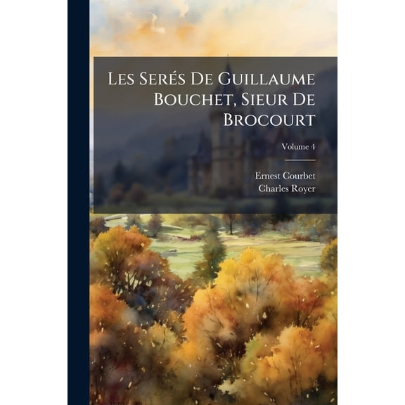 Les Sers De Guillaume Bouchet, Sieur De Brocourt; Volume 4 (Paperback)