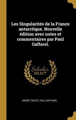 Les Singularit�s de la France Antarctique. Nouvelle �dition Avec Notes Et Commentaires Par Paul Gaffarel. Hardcover