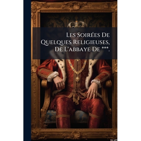 Les Soirées De Quelques Religieuses, De L'abbaye De ***. (Paperback)