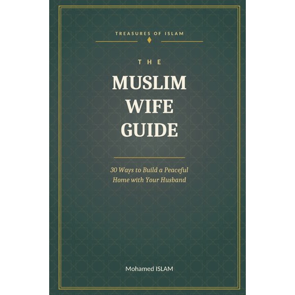 Les TrÃ©sors de l'Islam The Muslim Wife Guide: 30 Ways to Build a Peaceful Home with Your Husband, (Paperback)