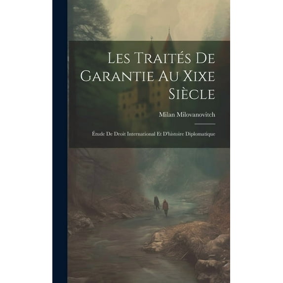 Les Traités De Garantie Au Xixe Siècle: Étude De Droit International Et D'histoire Diplomatique (Hardcover)