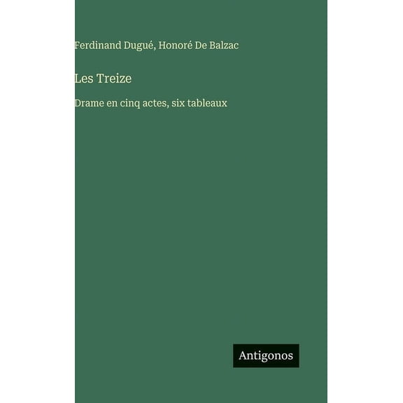 Les Treize: Drame en cinq actes, six tableaux, (Hardcover)