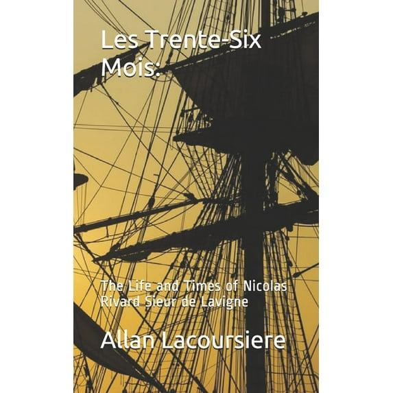 Les Trente-Six Mois: The Life and Times of Nicholas Rivard Sieur de Lavigne