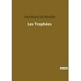 thumbnail image 1 of Les TrophÃ©es: Une exploration poÃ©tique des mythes et de l'histoire Ã  travers les sonnets de JosÃ©-Maria de Heredia, (Paperback), 1 of 1