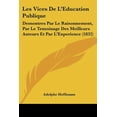 thumbnail image 1 of Les Vices De L'Education Publique : Demontres Par Le Raisonnement, Par Le Temoinage Des Meilleurs Auteurs Et Par L'Experience (1832) (Paperback), 1 of 1