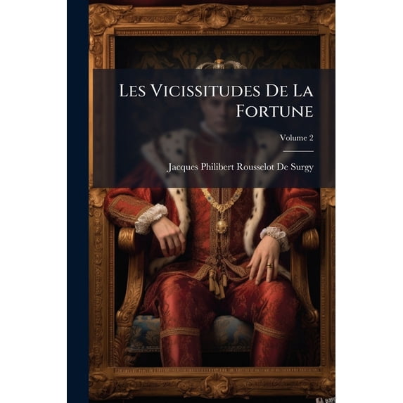 Les Vicissitudes de la Fortune : Ou, Cours de Morale Mise En Action. Pour Servir À l'Histoire de l'Humanité, Volume 2 (Paperback)