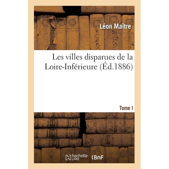 Les Villes Disparues de la Loire-Inférieure: Tome 1 (Paperback)