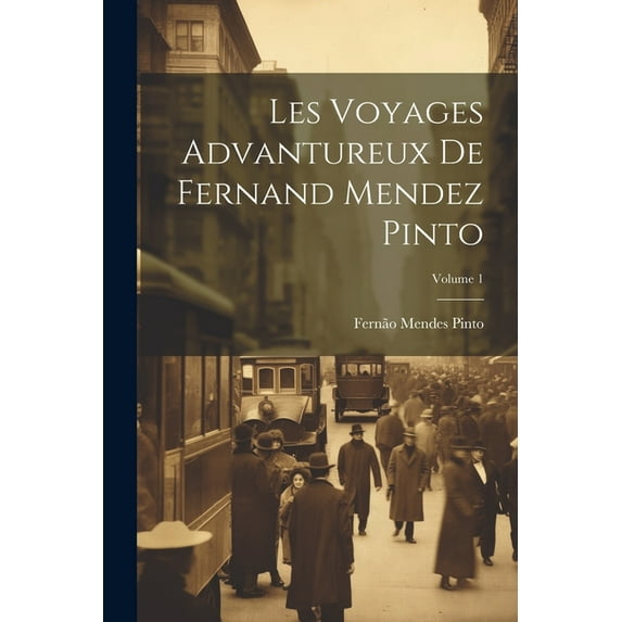 Les Voyages Advantureux De Fernand Mendez Pinto; Volume 1 (Paperback)