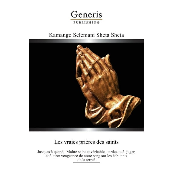 Les Vraies Prières des Saints : Jusques à quand, Maître saint et véritable, tardes-tu à juger, et à tirer vengeance de notre sang sur les habitants de la terre? (Paperback)