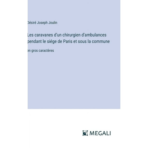 Les caravanes d'un chirurgien d'ambulances pendant le siége de Paris et sous la commune: en gros caractères, (Hardcover)