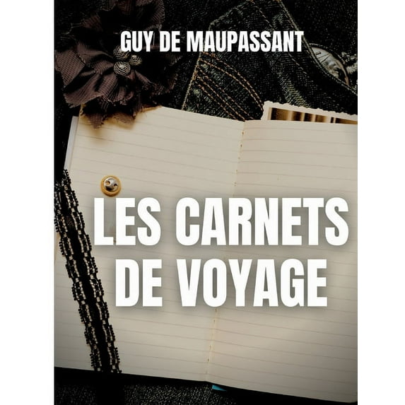 Les carnets de voyage: une oeuvre rare de Guy de Maupassant