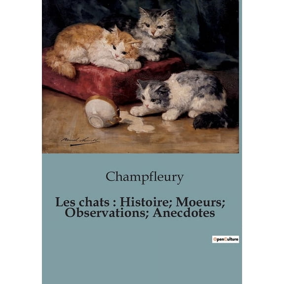 Les chats: Histoire; Moeurs; Observations; Anecdotes: Les mystres flins travers les ges, (Paperback)