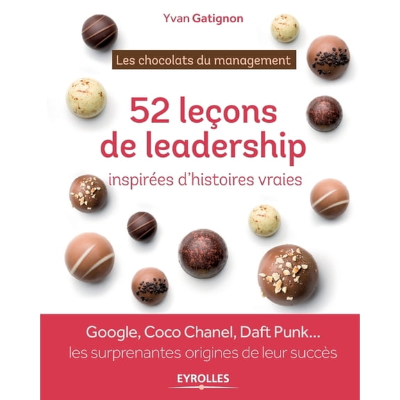 Les chocolats du management: 52 histoires de leadership  dguster toute l'anne: Google, Coco Chanel, Daft Punk ... les surprenantes origines de leur succs (Paperback)