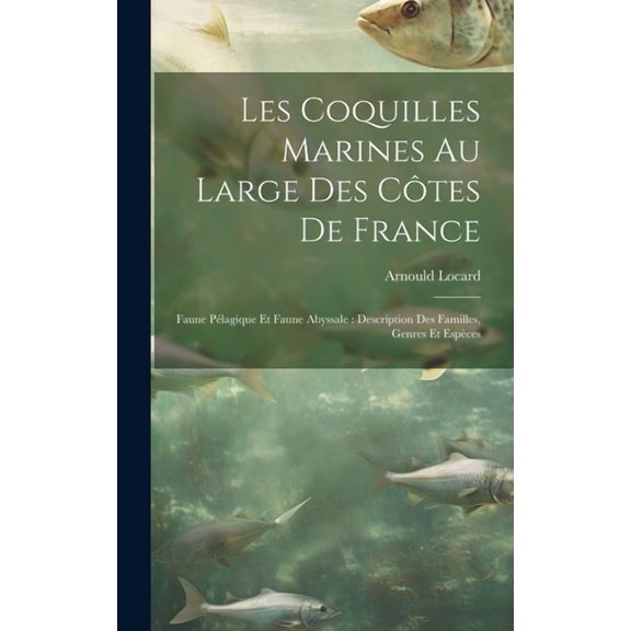 Les coquilles marines au large des ctes de France : Faune plagique et faune abyssale: description des familles, genres et espces (Hardcover)