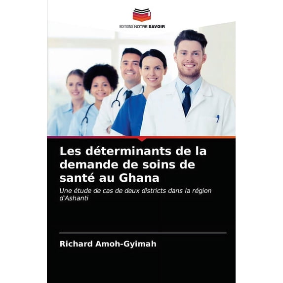 Les déterminants de la demande de soins de santé au Ghana (Paperback)