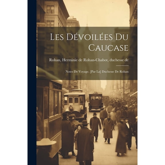 Les dvoiles du Caucase; notes de voyage. [par la] Duchesse de Rohan (Paperback)