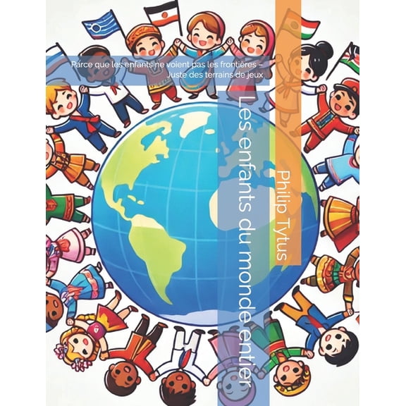 Les enfants du monde entier: Parce que les enfants ne voient pas les frontires - Juste des terrains de jeux, (Paperback)