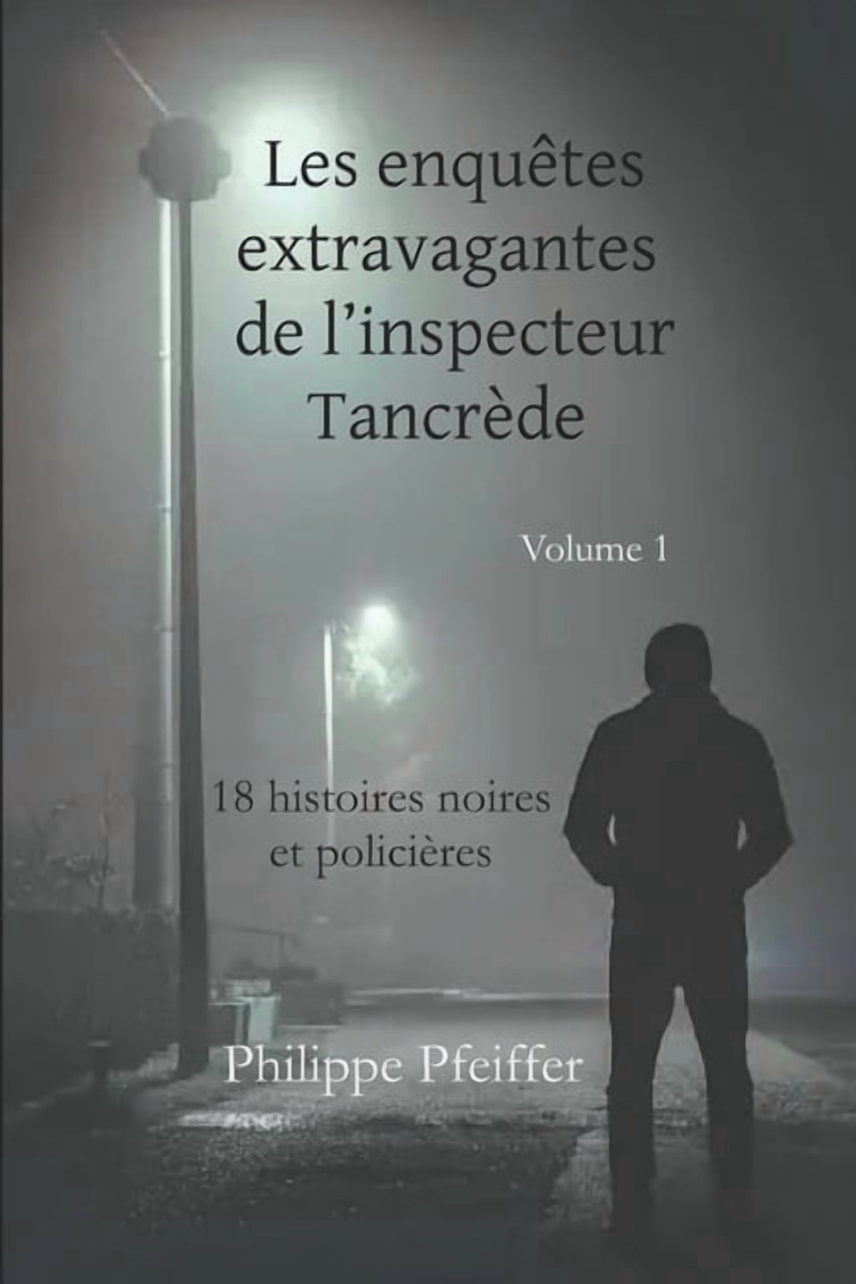 Les enquÃªtes extravagantes de l'inspecteur TancrÃ¨de - volume 1: 18 histoires noires et policiÃ¨res - Ã©dition rÃ©visÃ©e, (Paperback)