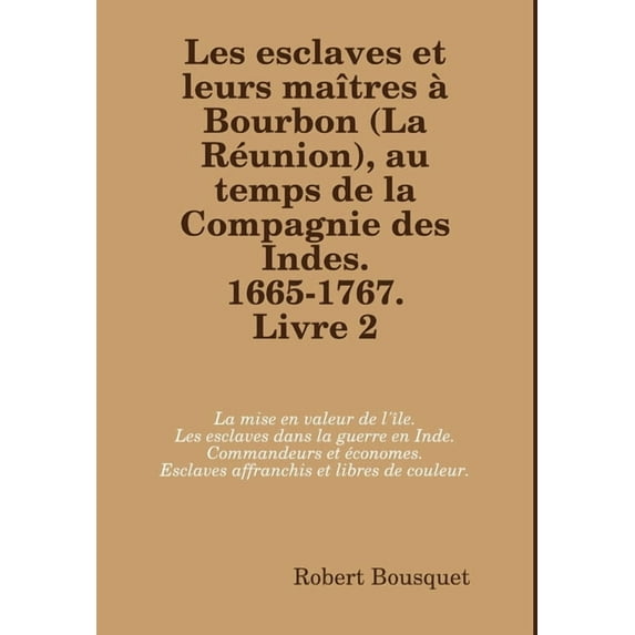 Les esclaves et leurs maîtres à Bourbon (La Réunion), au temps de la Compagnie des Indes. 1665-1767. Livre 2., (Hardcover)
