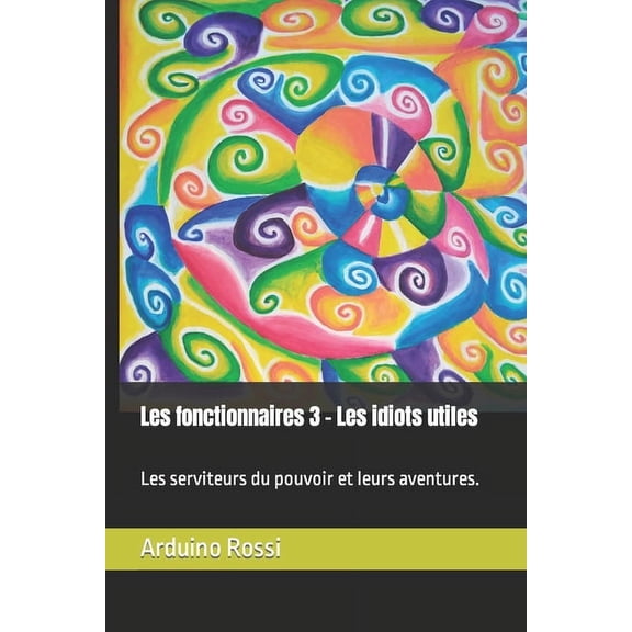Les fonctionnaires 3 - Les idiots utiles: Les serviteurs du pouvoir et leurs aventures. (Paperback)