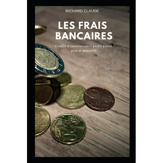 Les frais bancaires: Conflit d'intérêts entre profit à tout prix et moralité (Paperback)