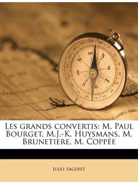 Les Grands Convertis: M. Paul Bourget, M.J.-K. Huysmans, M. Brunetiere, M. Coppee Paperback