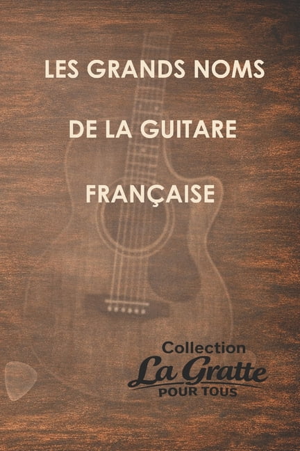 La Gratte Pour Tous Les grands noms de la guitare franÃ§aise, (Paperback)