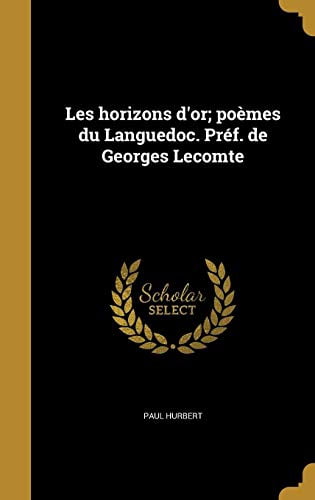 Les Horizons DOr; Poemes Du Languedoc. Pref. de Georges Lecomte French Edition Hardcover 137110624X 9781371106249 Paul Hurbert
