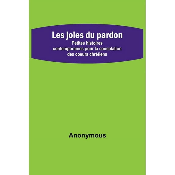 Les joies du pardon; Petites histoires contemporaines pour la consolation des coeurs chrétiens, (Paperback)