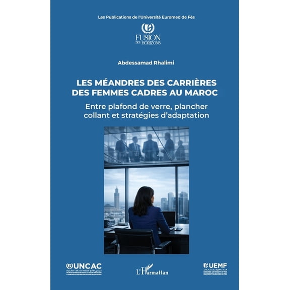 Les mandres des carrires des femmes cadres au Maroc: Entre plafond de verre, plancher collant et stratgies d'adaptati, (Paperback)