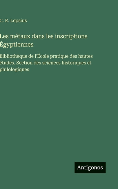 Les mÃ©taux dans les inscriptions Ãgyptiennes: BibliothÃ¨que de l'Ãcole pratique des hautes Ã©tudes. Section des scien, (Hardcover)