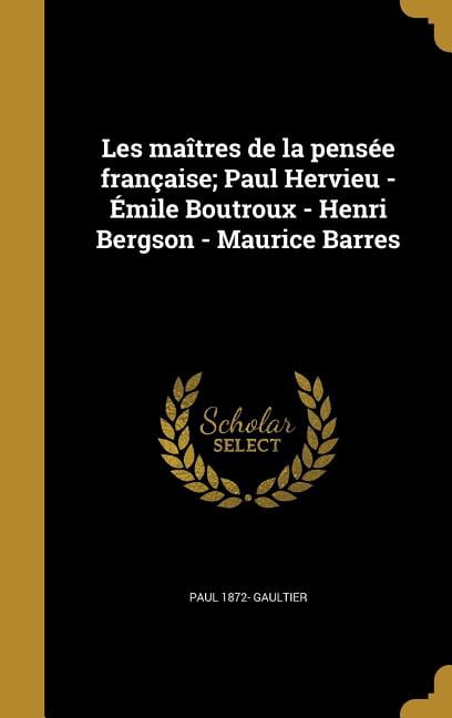Les maîtres de la pensée française; Paul Hervieu - Émile Boutroux - Henri Bergson - Maurice Barres (Hardcover)