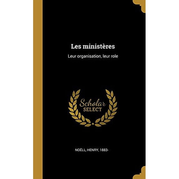 Les Ministres: Leur Organisation, Leur Role French Edition Hardcover 0274563584 9780274563586 Noell Henry 1883-