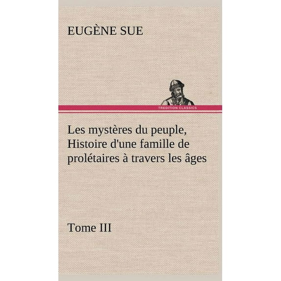 Les mystères du peuple, Tome III Histoire d'une famille de prolétaires à travers les âges (Hardcover)