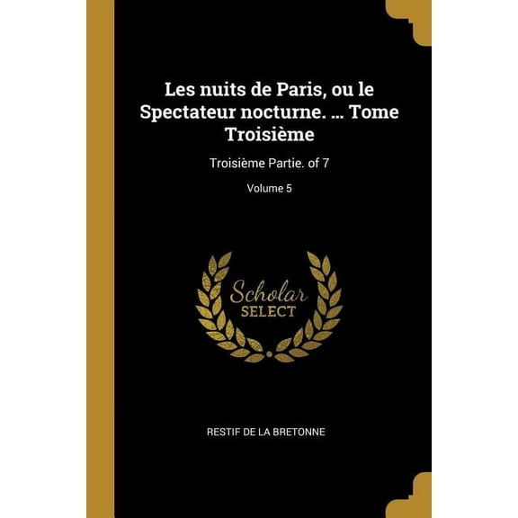 Les nuits de Paris, ou le Spectateur nocturne. ... Tome Troisime: Troisime Partie. of 7; Volume 5, (Paperback)