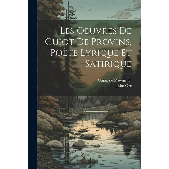 Les oeuvres de Guiot de Provins, poète lyrique et satirique (Paperback)