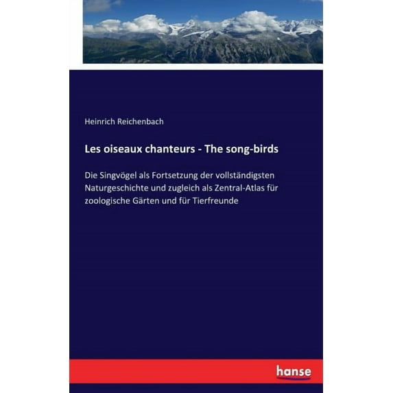 Les oiseaux chanteurs - The song-birds: Die Singvögel als Fortsetzung der vollständigsten Naturgeschichte und zugleich a, (Paperback)